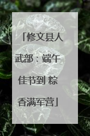 修文县人武部：端午佳节到 粽香满军营